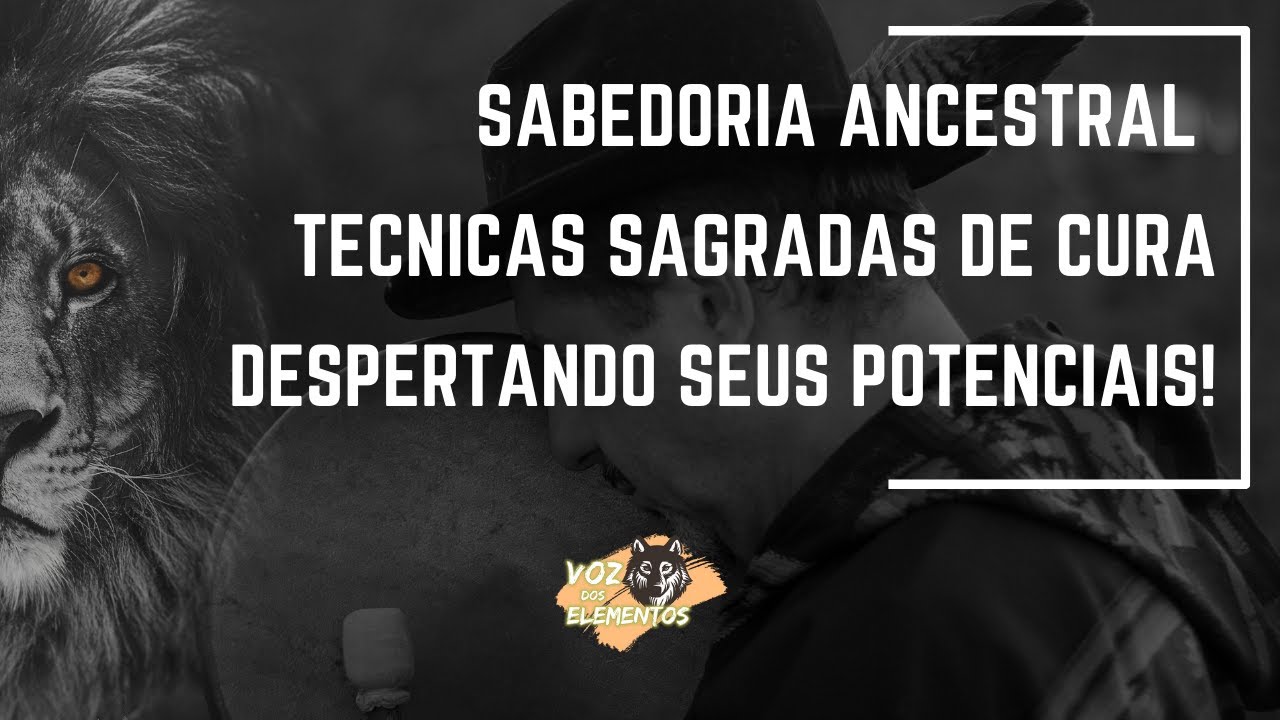 Sabedoria Ancestral - T&eacute;cnicas Sagradas de Cura - Despertando seus Potenciais [Curso de Xamanismo]
