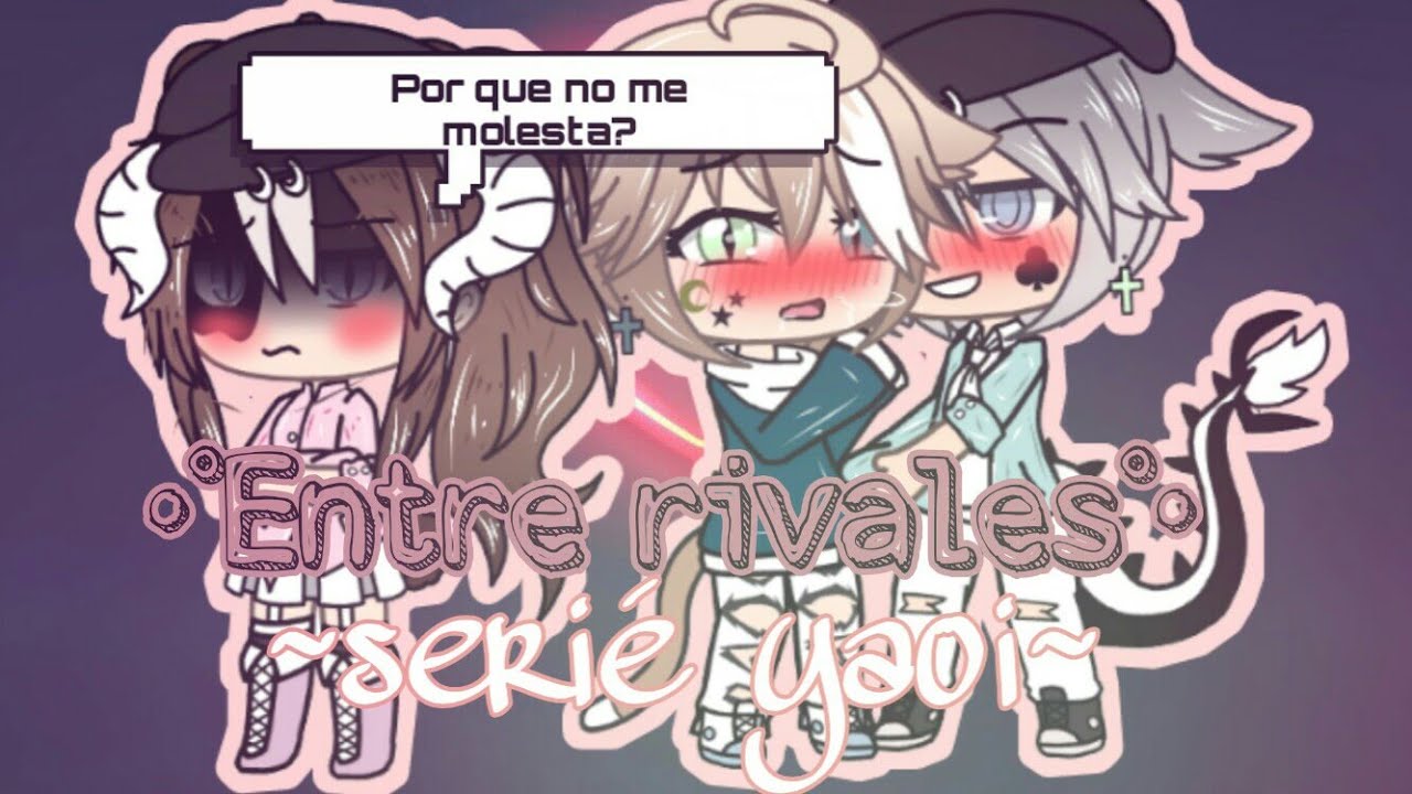 ×Entre rivales× Serie yaoi!! gacha life Original :)
