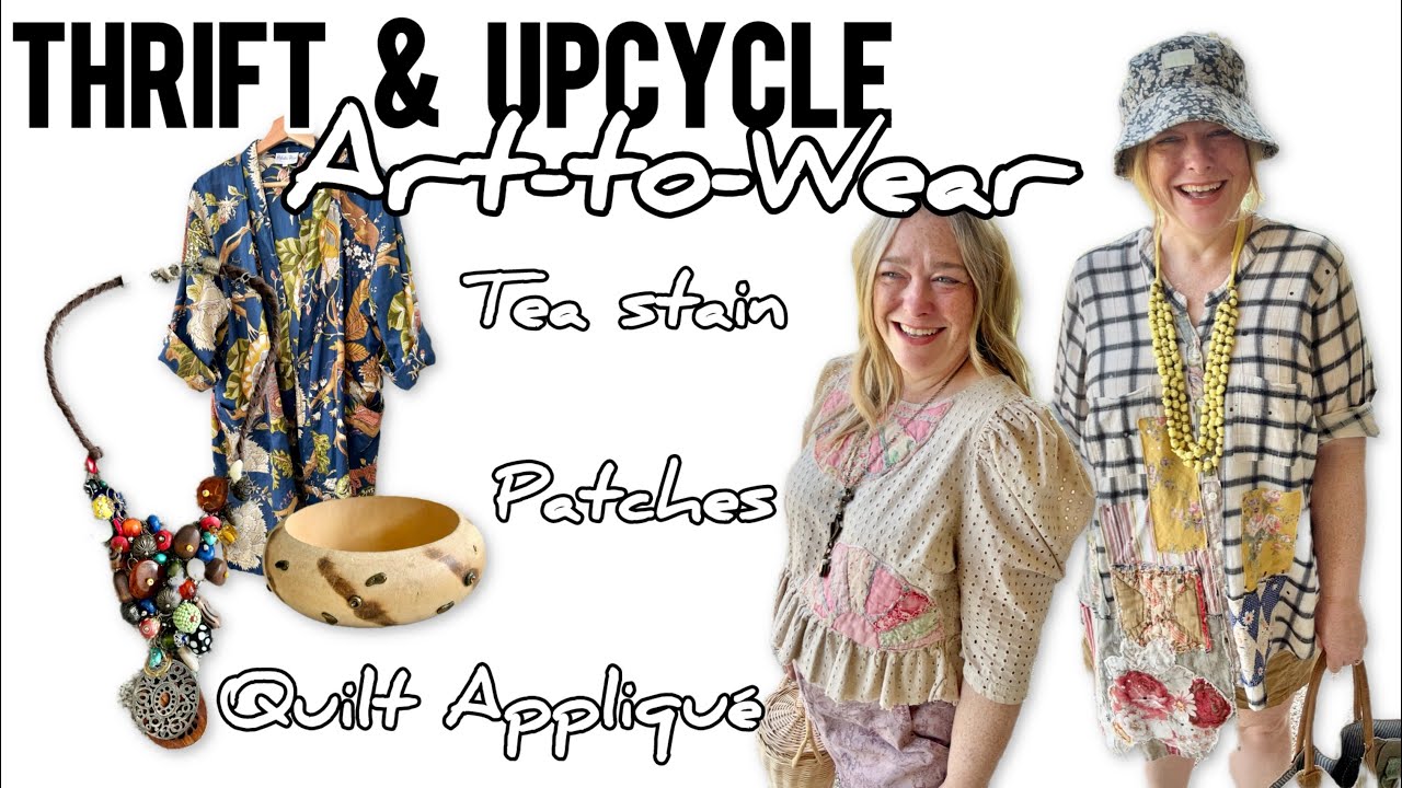 Thrift & Upcycle Art To Wear: Tea Stain, Patches, Quilt Appliqué 