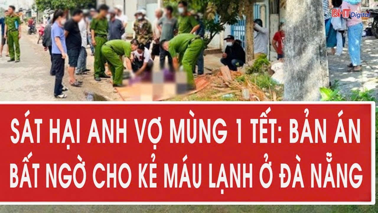 Sát hại anh vợ mùng 1 Tết: Bản án bất ngờ cho kẻ máu lạnh ở Đà Nẵng