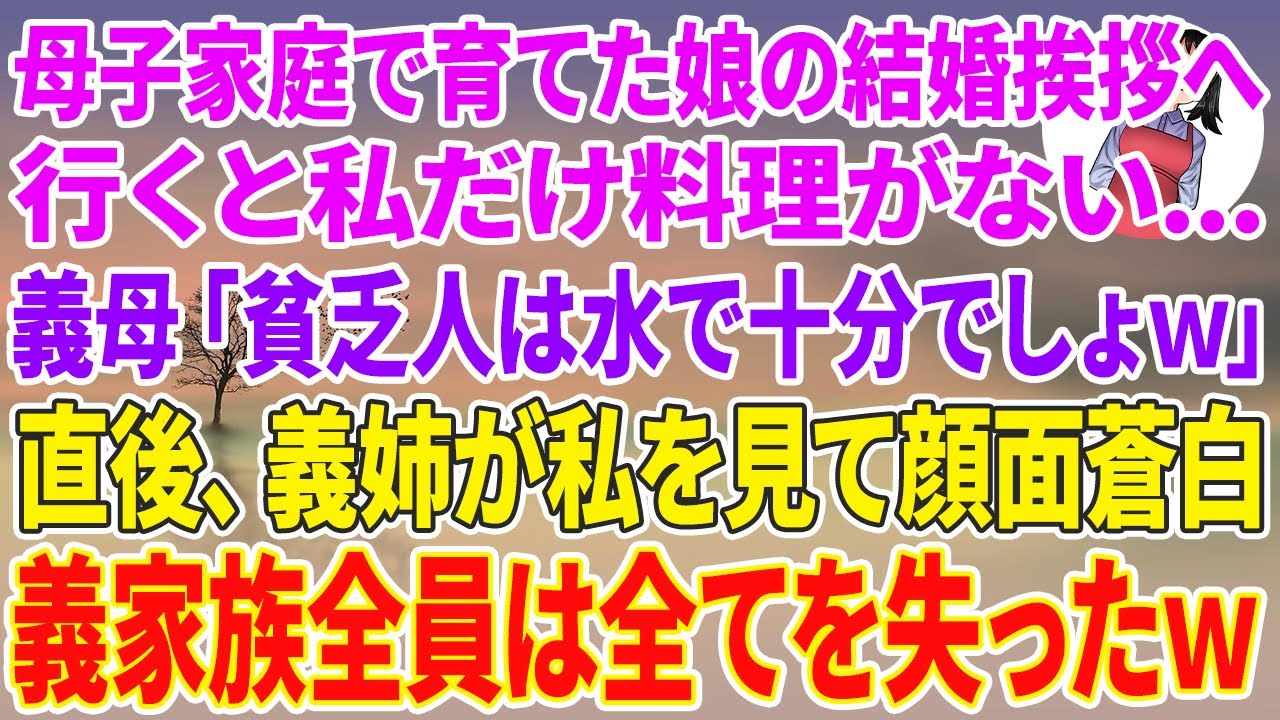 【スカッとする話】母子家庭で育てた娘の結婚挨拶へ行くと私だけ料理がない…義母「貧乏人は水で十分でしょw」直後、義姉が私を見て顔面蒼白→義家族全員は全てを失ったw