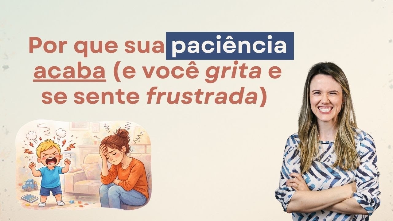 Por que a sua paciência acaba  ( você grita e se sente frustrada).