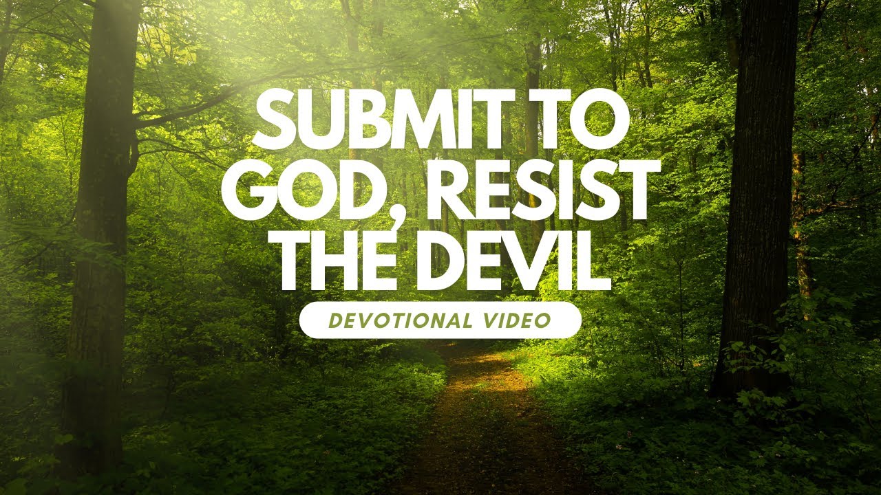 Devotional: Submission to God, Resist the Devil - James 4:7-10