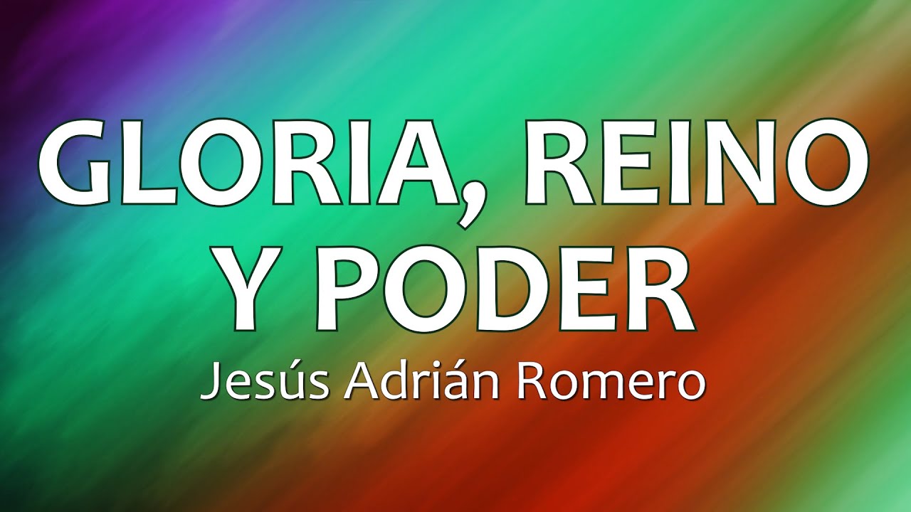 C0145 GLORIA, REINO Y PODER - Jes&uacute;s Adri&aacute;n Romero (Letra)