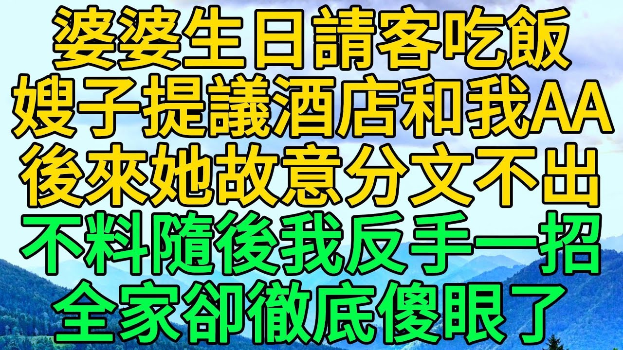 婆婆生日請客吃飯，嫂子提議酒店和我AA，後來她故意分文不出，不料隨後我反手一招，全家卻徹底傻眼了 | 柳梦微语