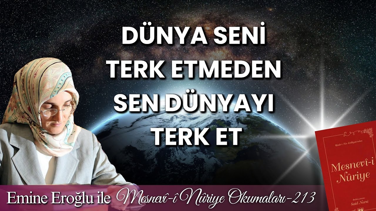 EMİNE EROĞLU İLE MESNEVÎ-İ NURİYE OKUMALARI - 213: DÜNYA SENİ TERK ETMEDEN SEN DÜNYAYI TERK ET