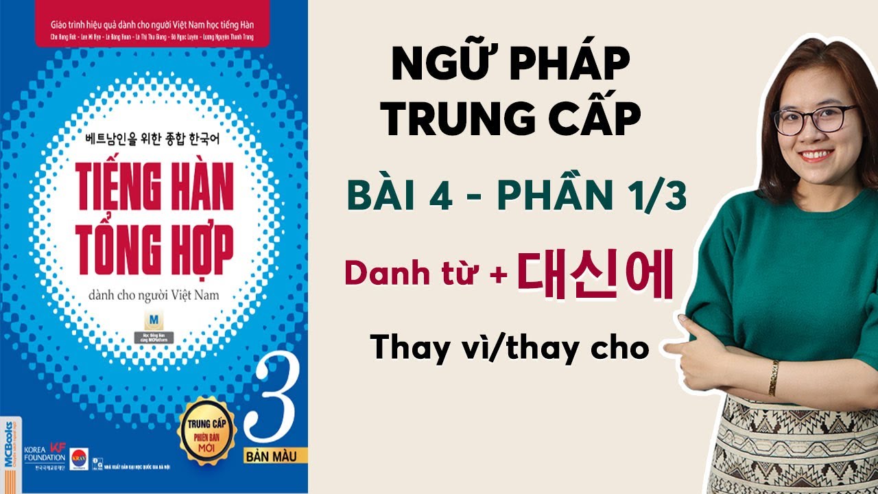 [BÀI 4 - PHẦN 1/3] NGỮ PHÁP TIẾNG HÀN TỔNG HỢP TRUNG CẤP 3: Danh Từ + 대신에 Thay vì/ thay cho..