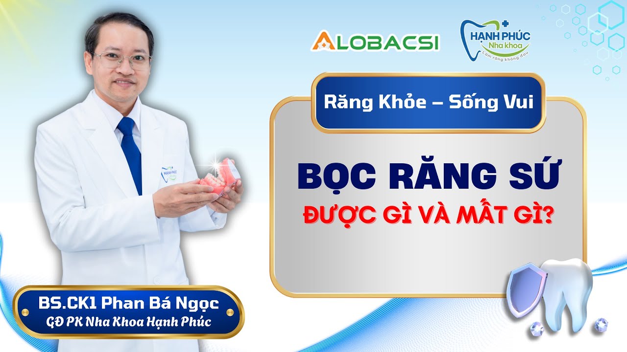 Bọc răng sứ được gì và mất gì? | BS.CK1 Phan Bá Ngọc | Video AloBacsi