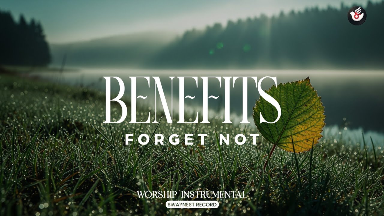 Benefits Forget Not - Gentle worship music: listen and remember His healing love