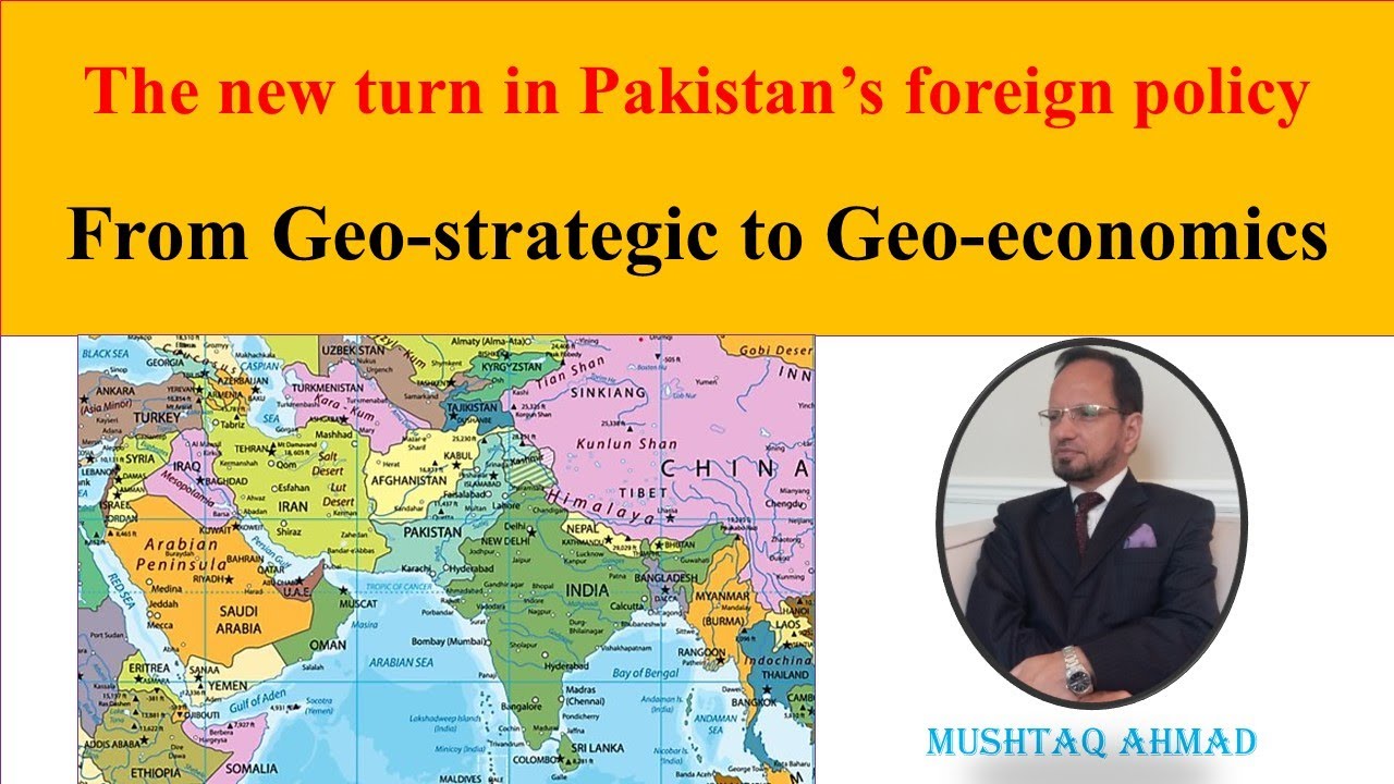 Pakistan's foreign policy takes a new turn - From Geo-strategic to Geo-economics