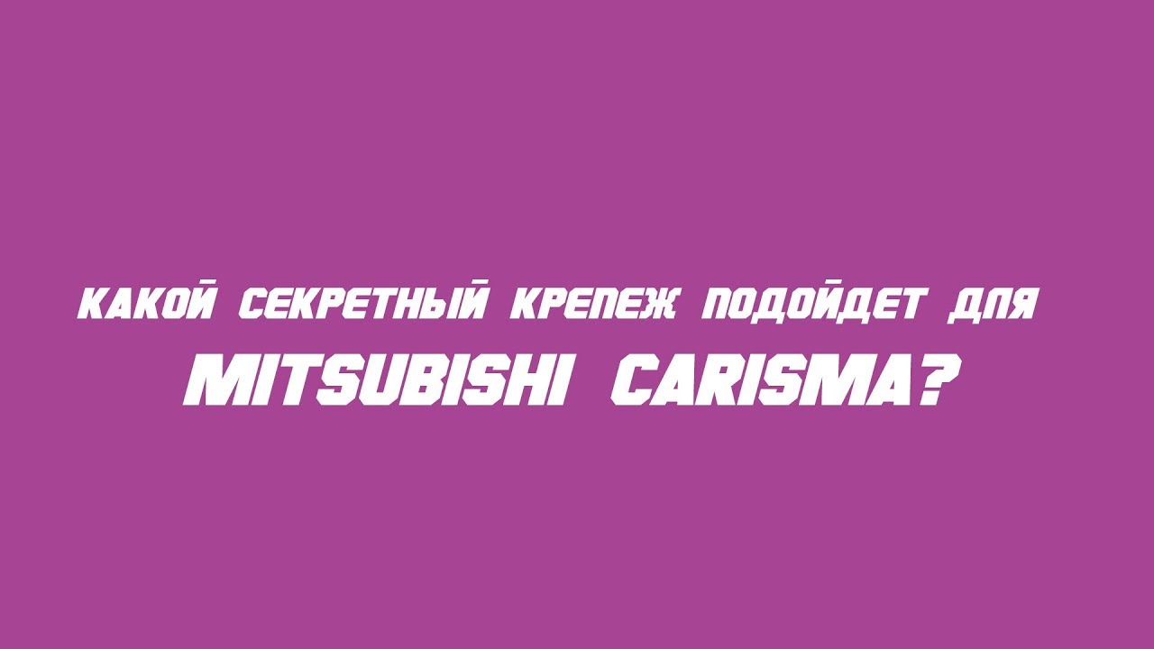 Какие секретки выбрать на Mitsubishi Carisma?