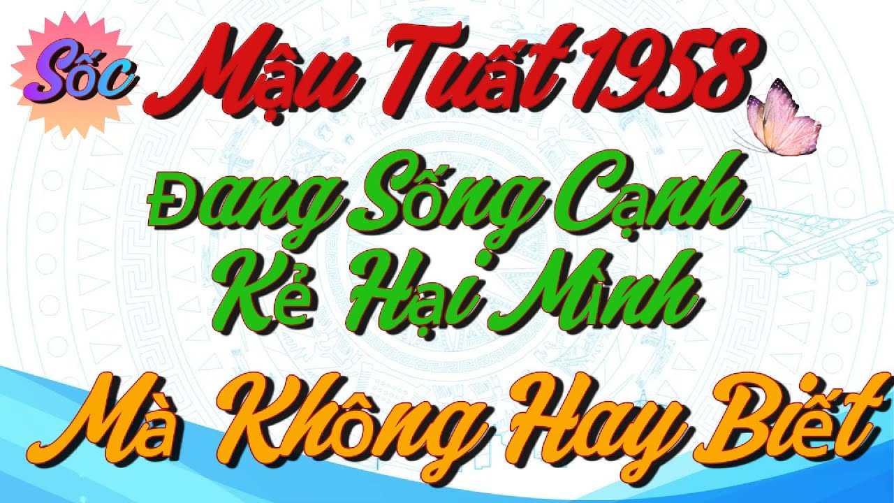 99% Tuổi Mậu Tuất 1958 Đang Sống Cạnh Kẻ Hại Mình Mà Không Hay Biết - Lần Đầu Tiết Lộ Trước Tết !!!