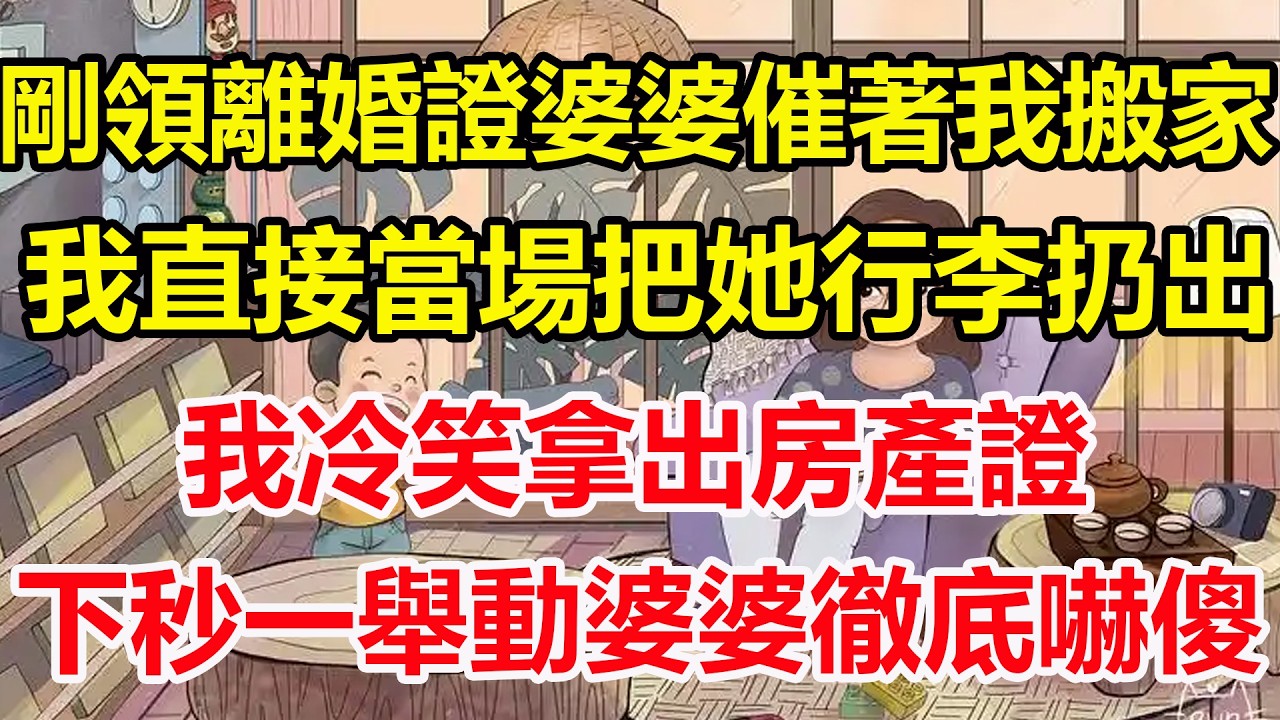 剛領離婚證婆婆催著我搬家，我直接當場把她行李扔出，我冷笑拿出房產證，下秒一舉動婆婆徹底嚇傻！#心寄奇旅#為人處世#生活經驗#情感#故事#彩礼#花開富貴#深夜淺讀