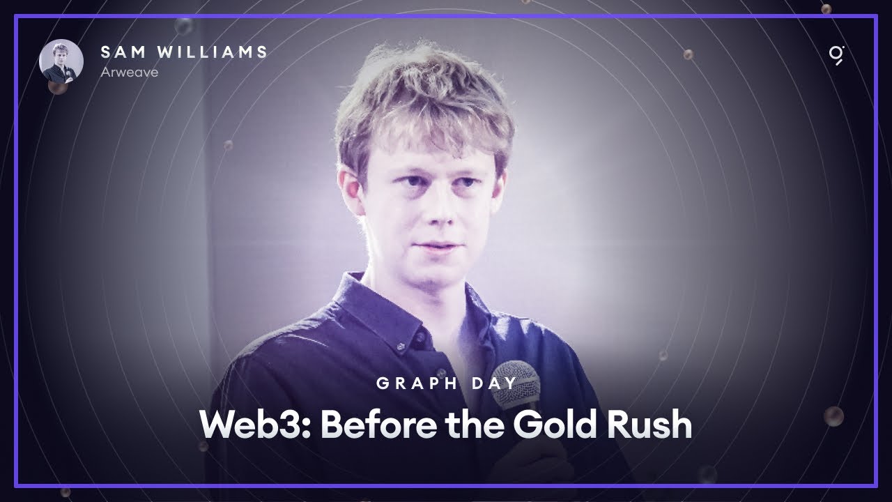 Graph Day 2022 - Web3 Before the Gold Rush by Sam Williams, CEO of Arweave