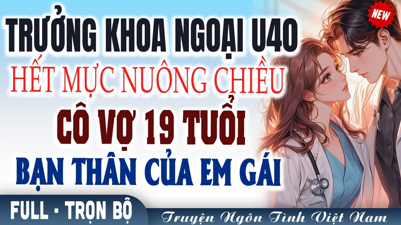 Ngôn tình chú cháu: Bác sĩ trưởng khoa hết mực nuông chiều cô vợ trẻ con kém 12 tuổi