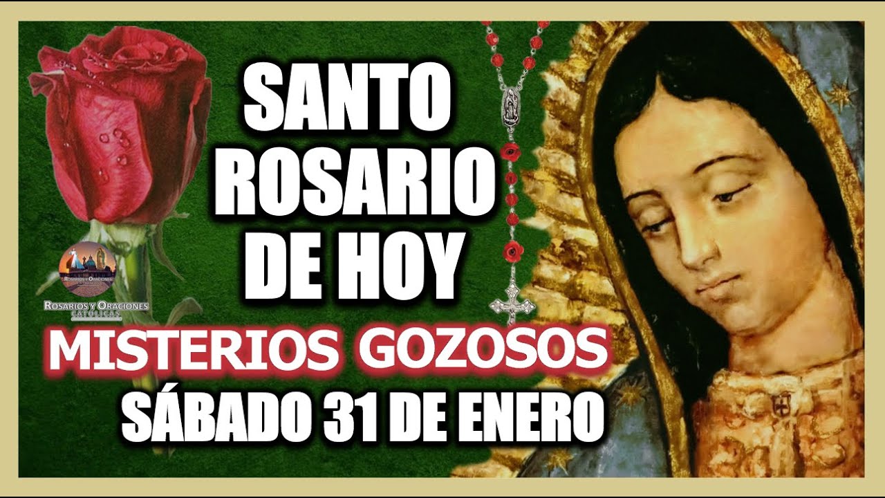 SANTO ROSARIO DE HOY A LA VIRGEN DE GUADALUPE : MISTERIOS GOZOSOS: SÁBADO 31 DE ENERO DE 2026.