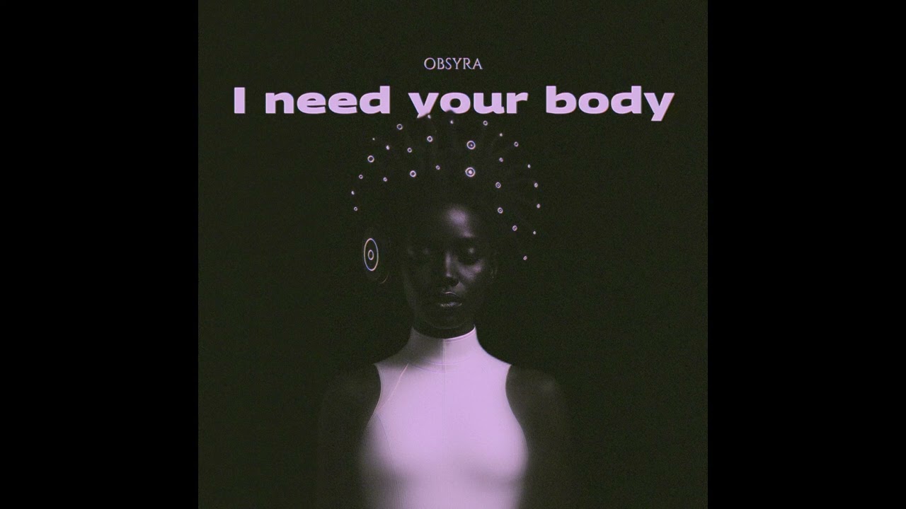 OBSYRA - I Need Your Body (House Music)