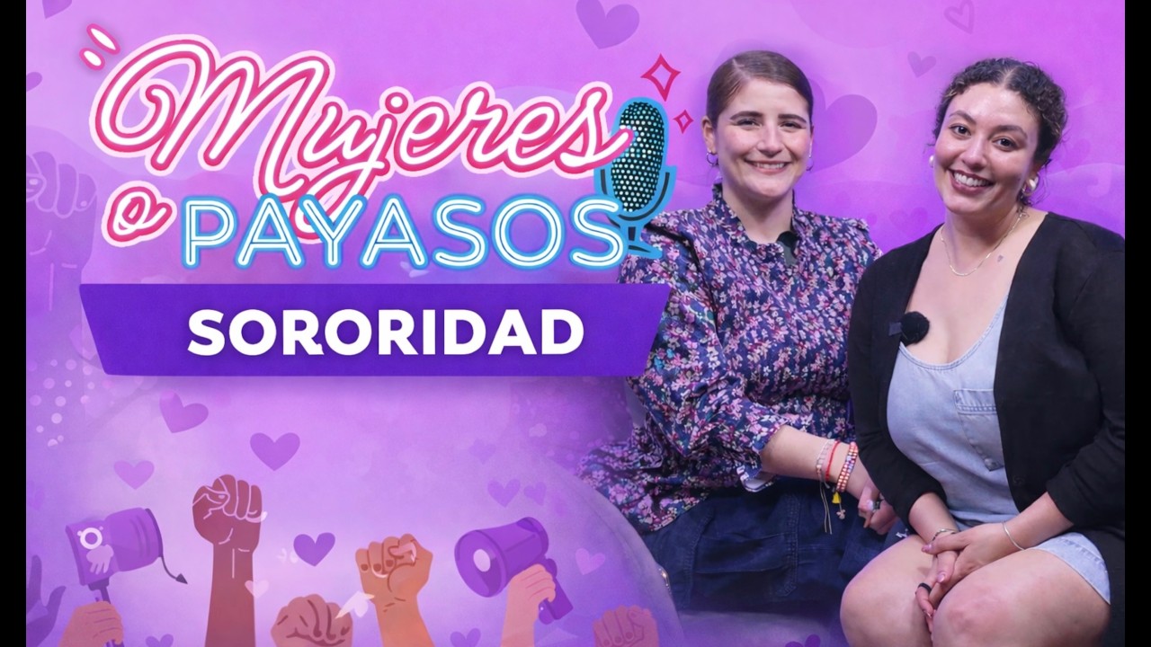 T2 EP 14 Sororidad: ¿hermandad real o discurso bonito? – Mujeres o Payasos