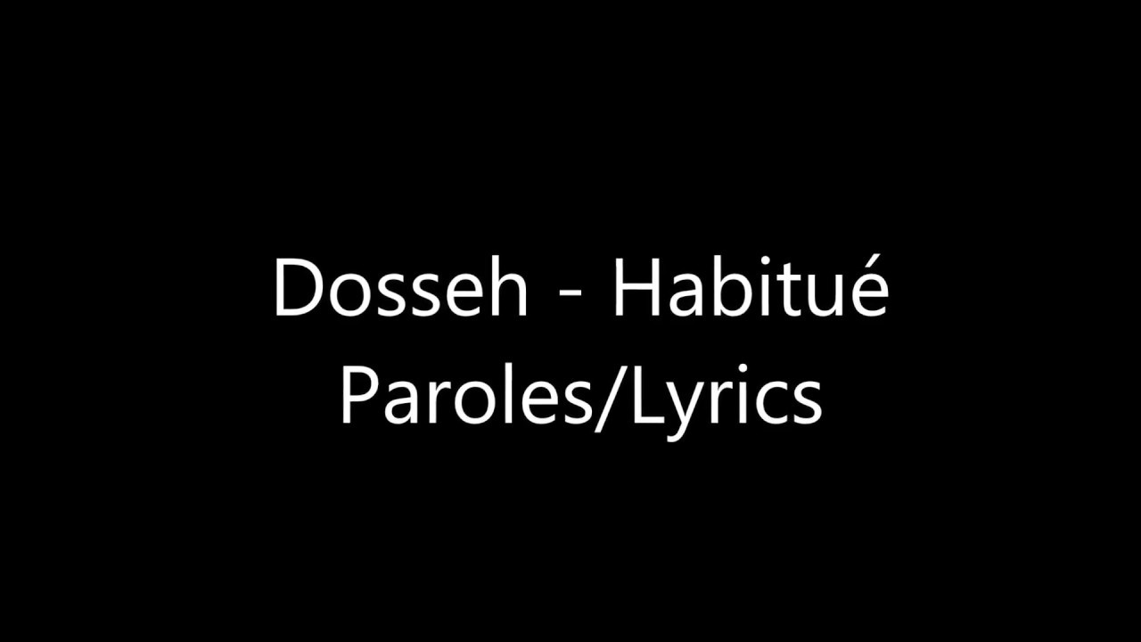 Dosseh   Habitu&eacute; Paroles/Lyrics