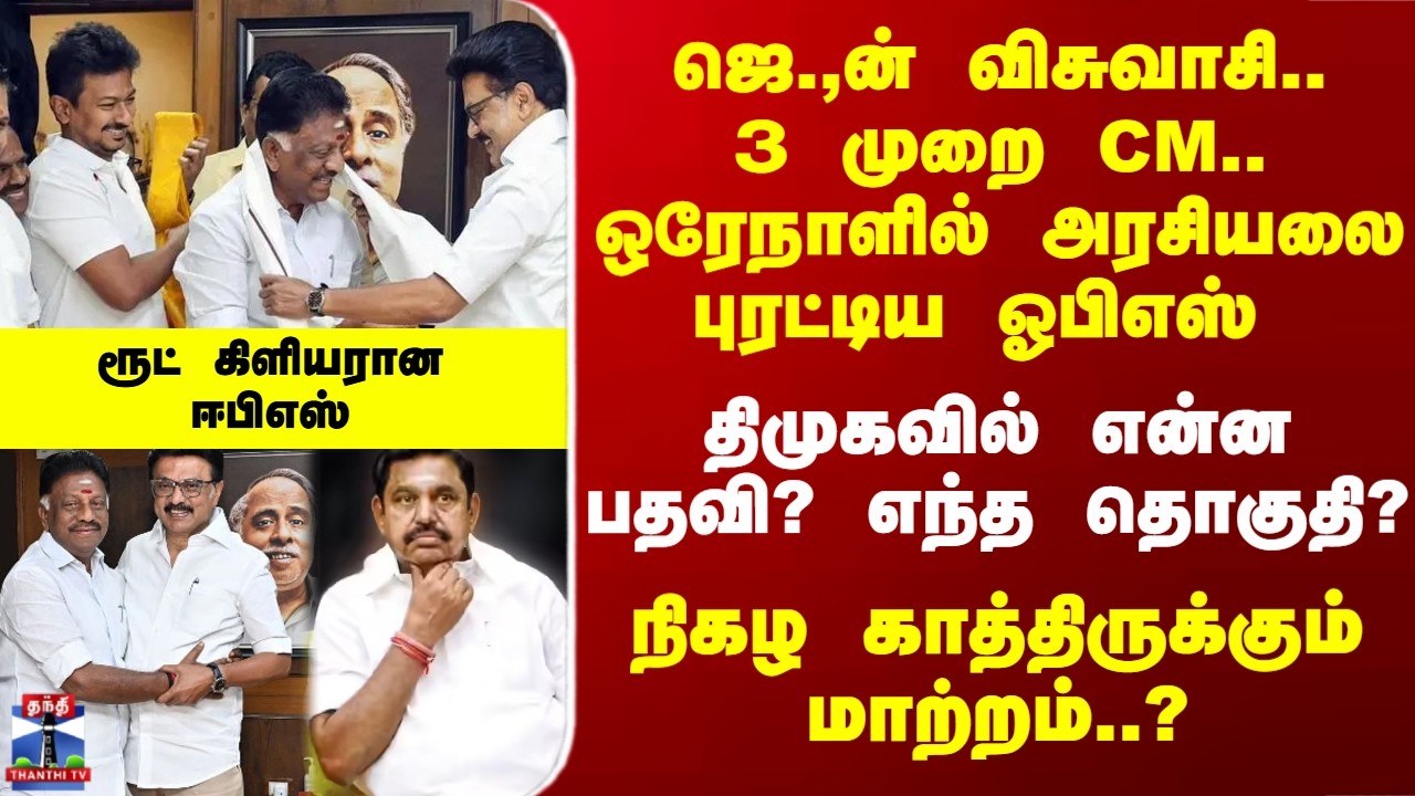 OPS | EPS | TN Politics | திமுகவில் OPS - என்ன பதவி..? எந்த தொகுதி..? நிகழ காத்திருக்கும் மாற்றம்?