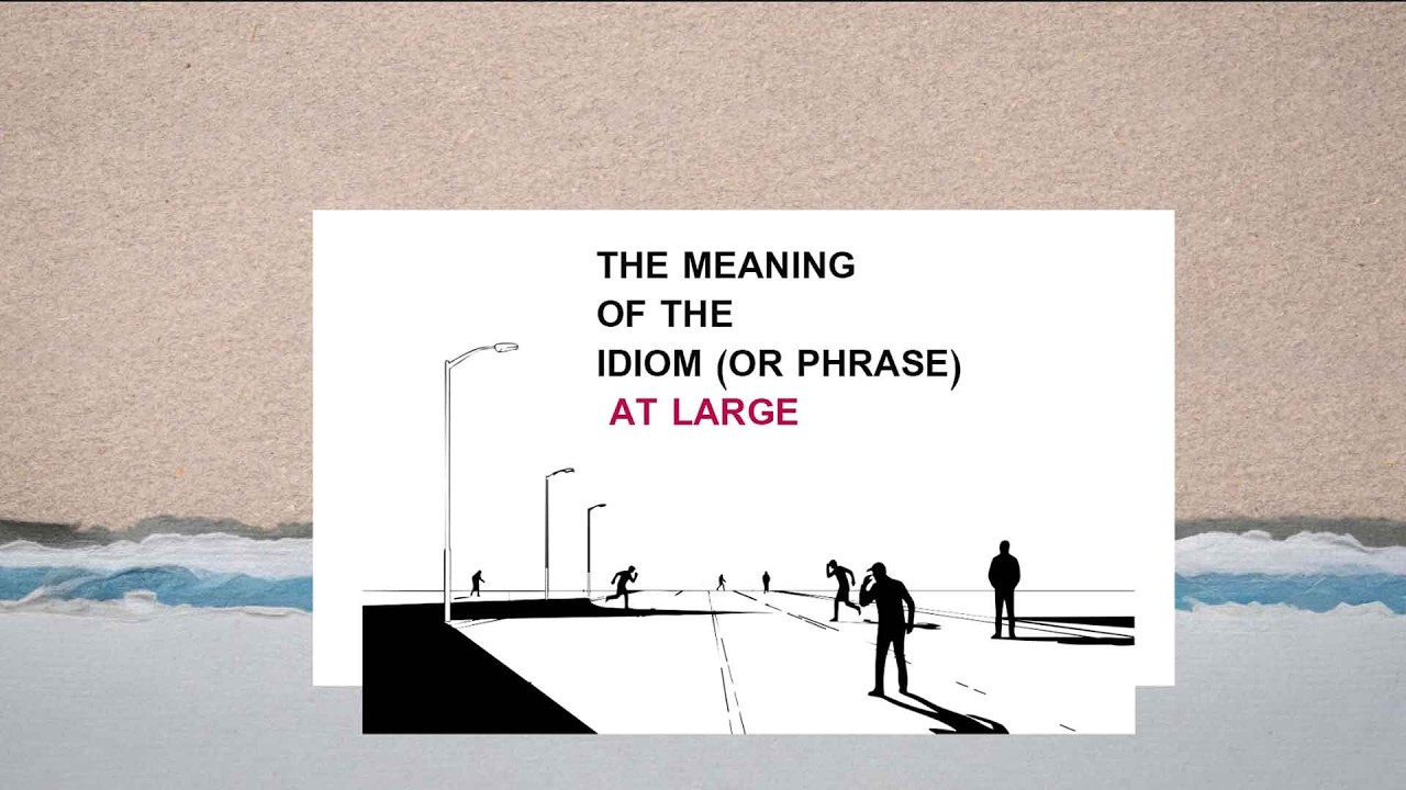 The Meaning of the Idiom (or Phrase) 