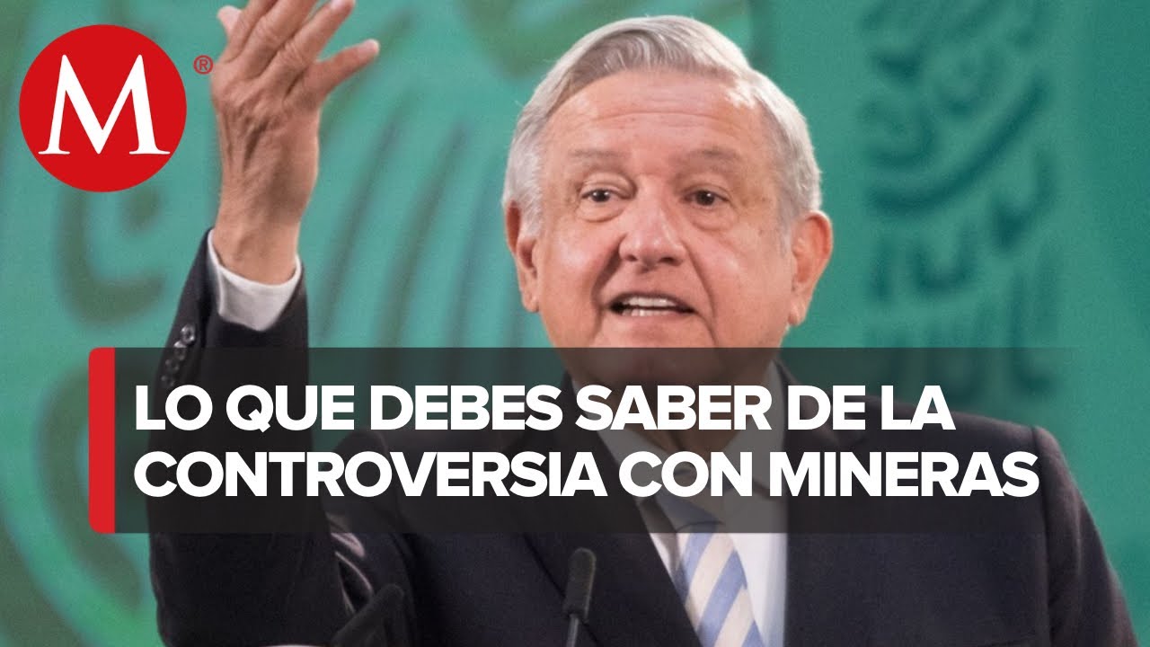¿Por qué AMLO amenazó a las mineras canadienses que operan en México?