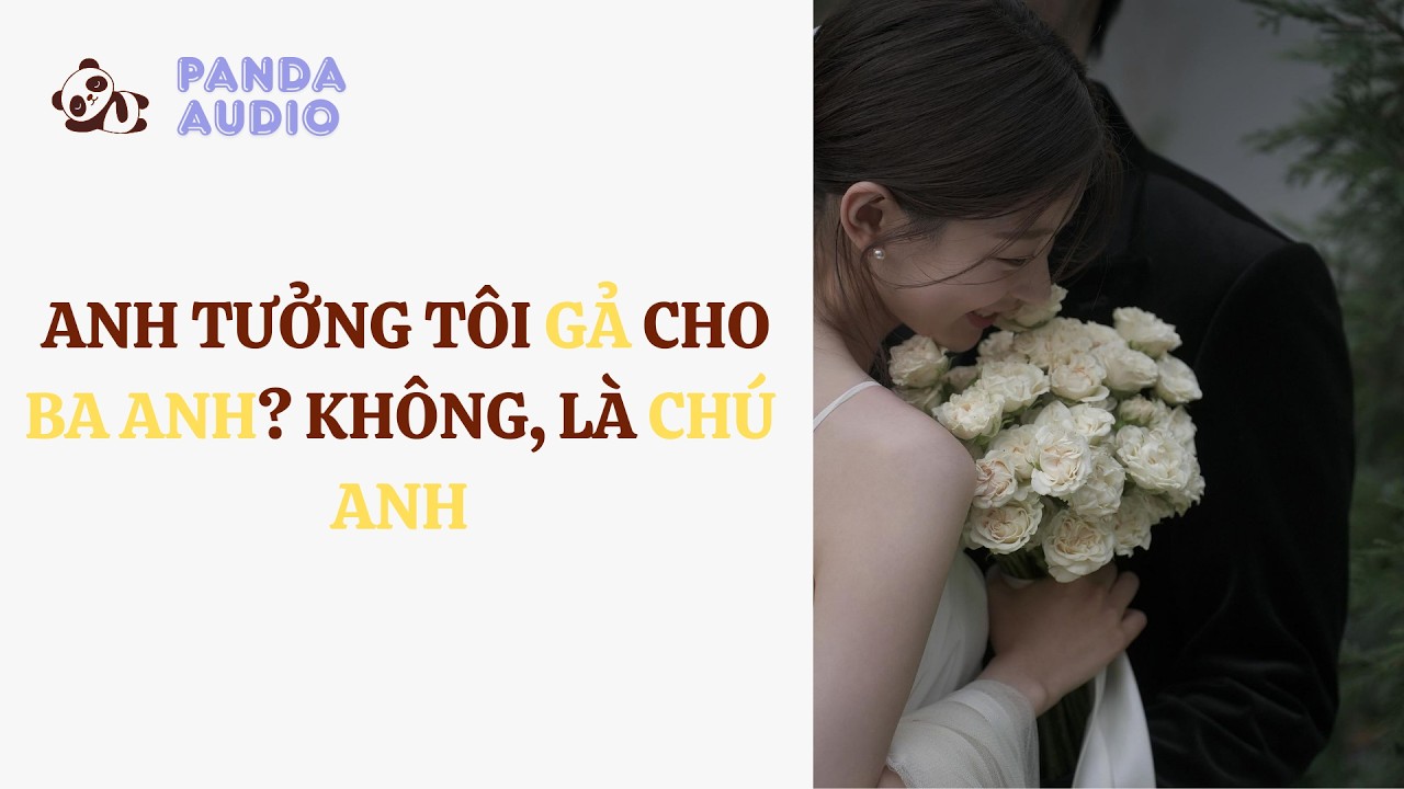 Anh Tưởng Tôi Gả Cho Ba Anh? Không, Là Chú Anh