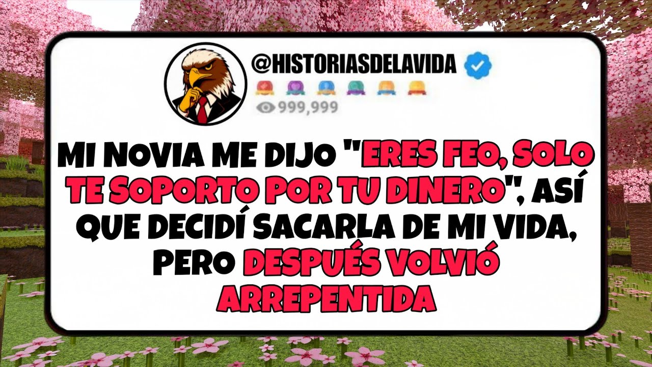 Mi novia dijo ERES FEO, SOLO TE SOPORTO POR TU DINERO, así que la deje y ahora VUELVE ARREPENTIDA