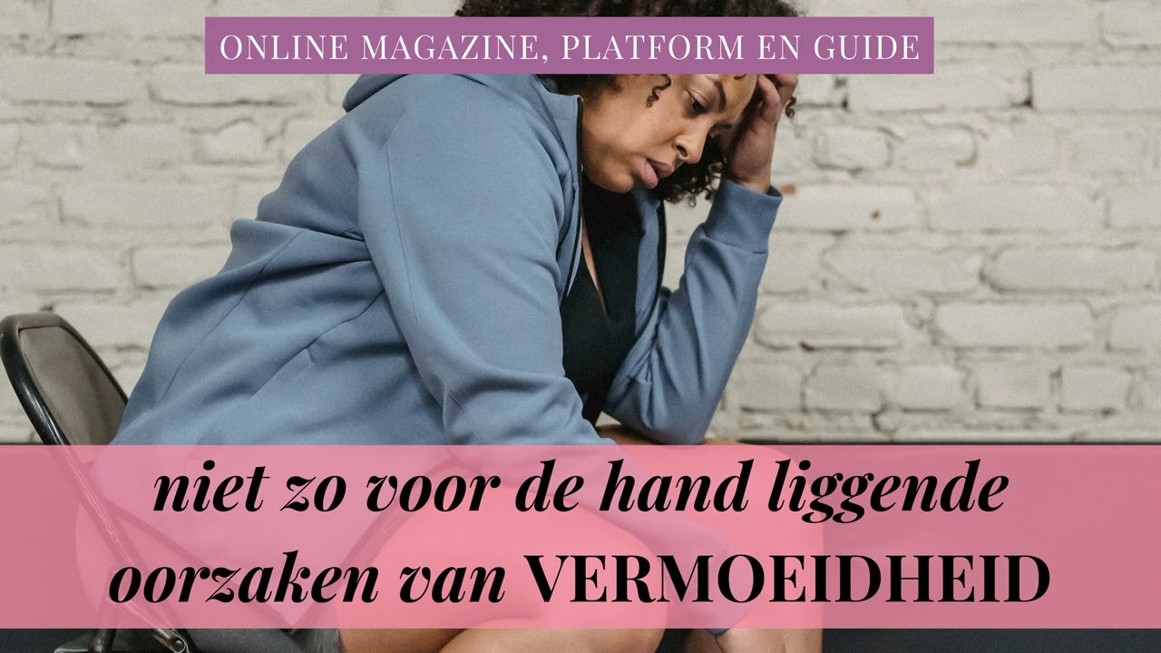 #25 Niet zo voor de hand liggende oorzaken van VERMOEIDHEID