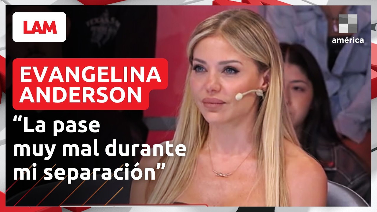 EVANGELINA ANDERSON EN #LAM : &ldquo;LA PASE MUY MAL DURANTE MI SEPARACI&Oacute;N&rdquo;