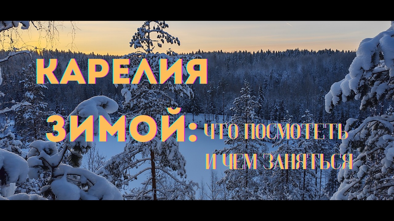 Зимняя Карелия: что посмотреть, где отдохнуть