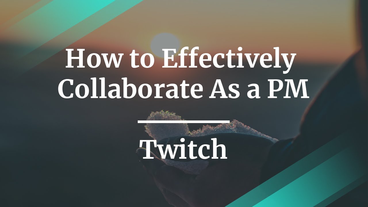 How to Effectively Collaborate As a Product Manager by Twitch Sr PM