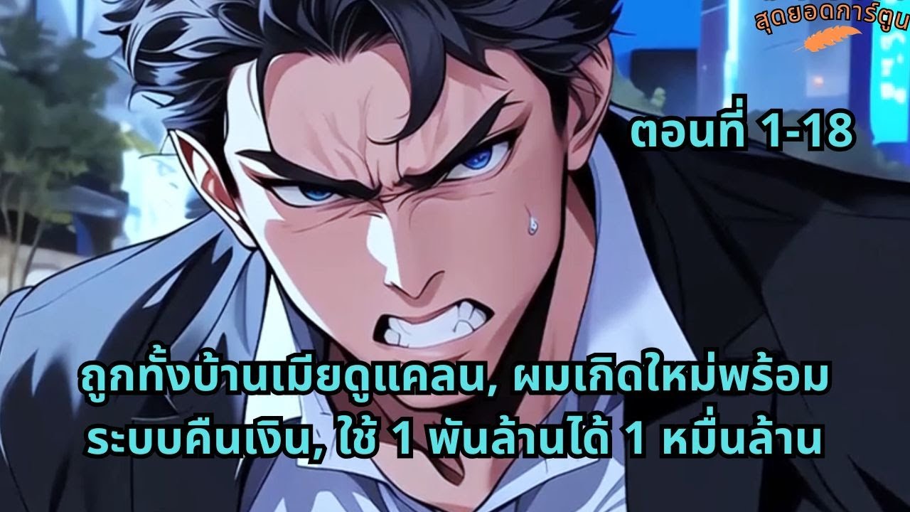 ตอนที่ 1 - 18 | ถูกทั้งบ้านเมียดูแคลน, ผมเกิดใหม่พร้อมระบบคืนเงิน, ใช้ 1 พันล้านได้ 1 หมื่นล้าน