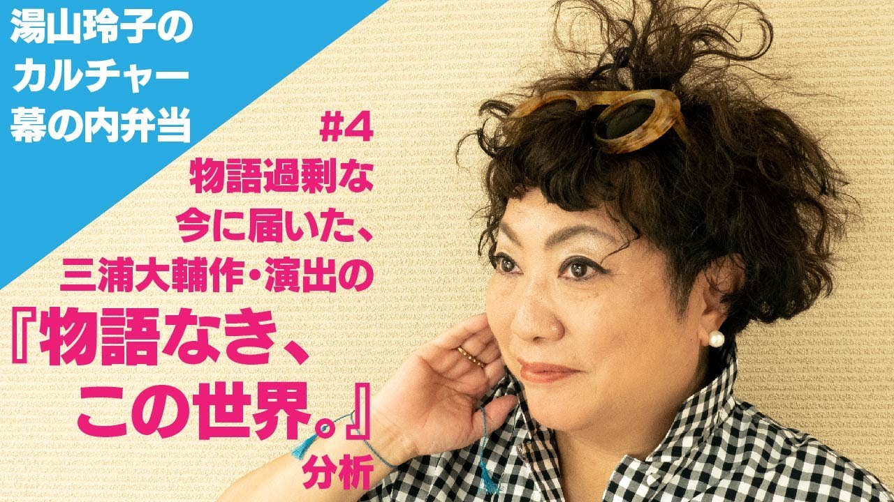 物語過剰な今に届いた、三浦大輔作・演出の『物語なき、この世界。』分析｜【湯山玲子のカルチャー幕の内弁当】#4