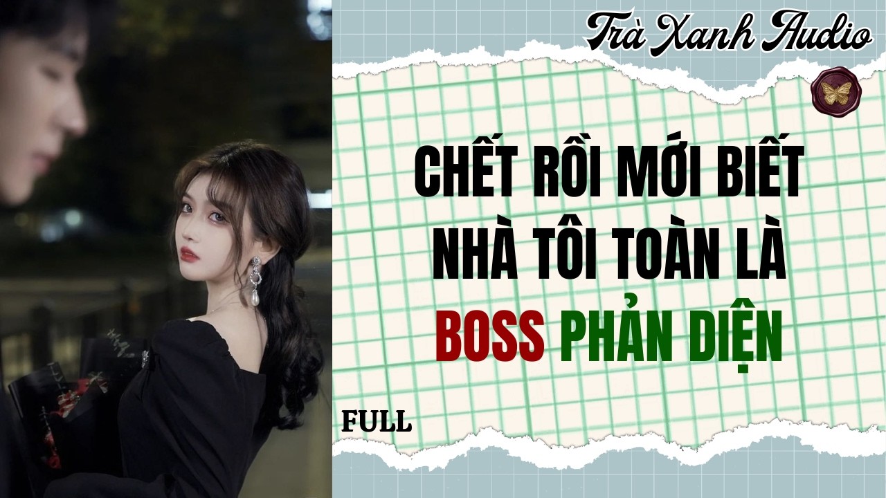 Audio Full | CHẾT RỒI MỚI BIẾT NHÀ TÔI TOÀN LÀ BOSS PHẢN DIỆN | Trà Xanh Audio #truyenaudio  #audio