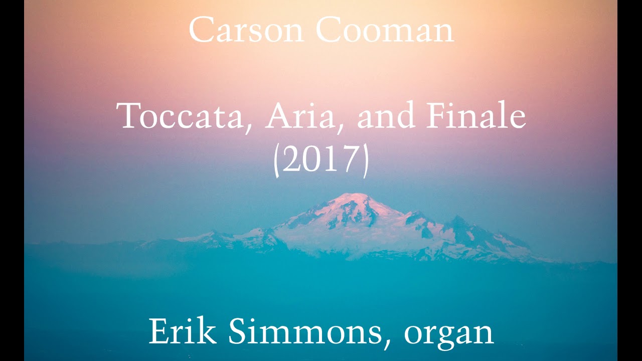 Carson Cooman — Toccata, Aria, and Finale (2017) for organ