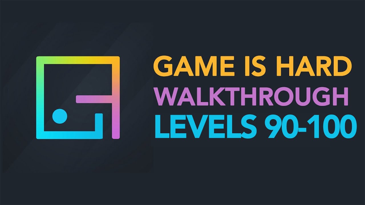 Game is Hard - Levels 90-100 Walkthrough