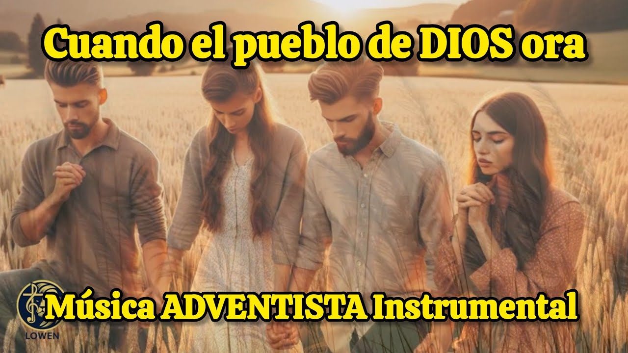 Musica  ADVENTISTA para ORAR  - Cuando EL PUEBLO DE DIOS ORA