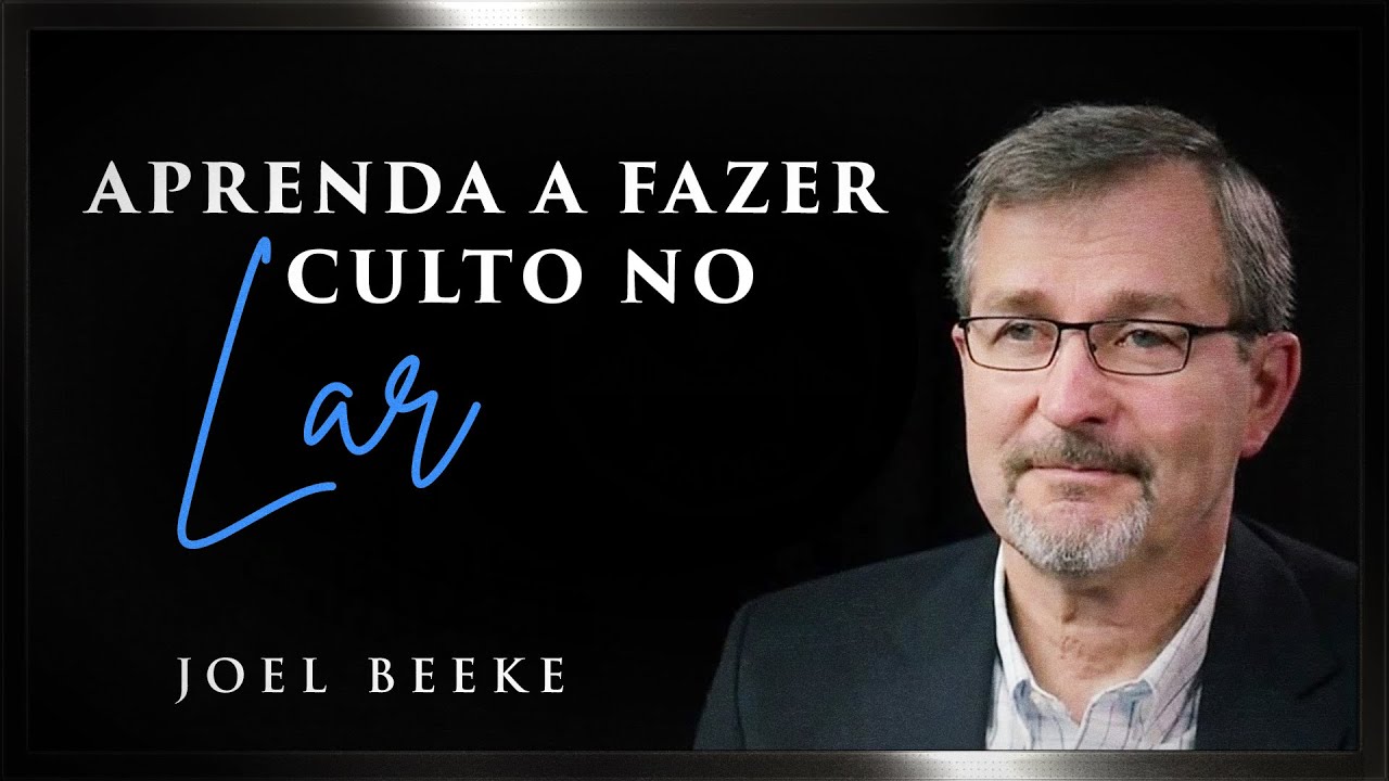 Aprenda a Fazer um Culto no Lar - Joel Beeke