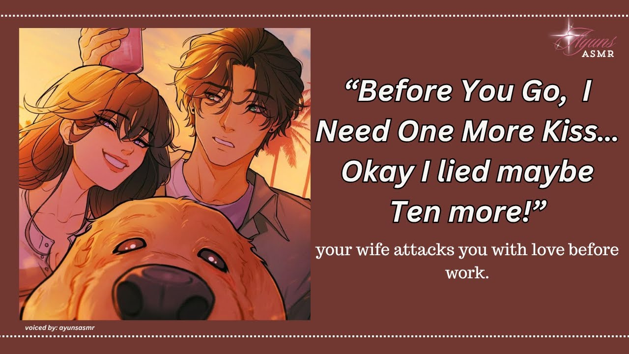 your wife attacks you with love before work [f4m] [LOTS OF SMOOCHES] [clingy wife] [doing an aegyo]