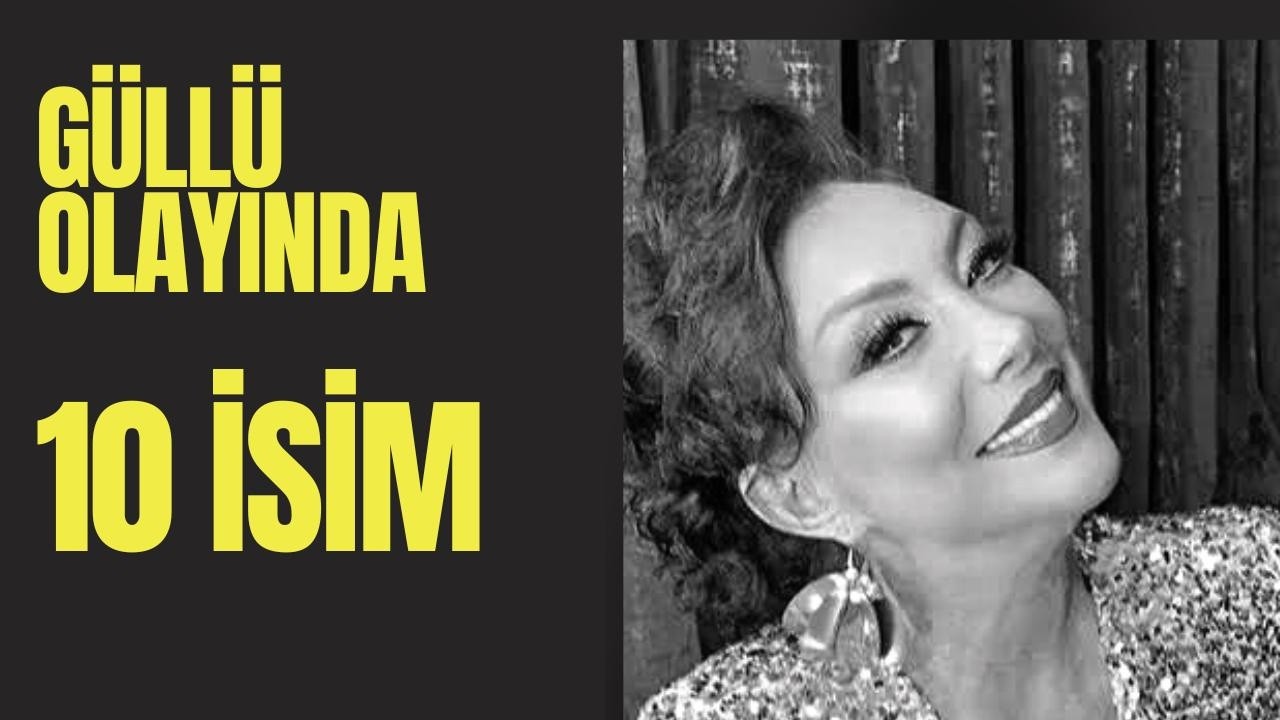 Güllü Olayında Adı Geçen 10 Kişi | Yüzsüz Gündem