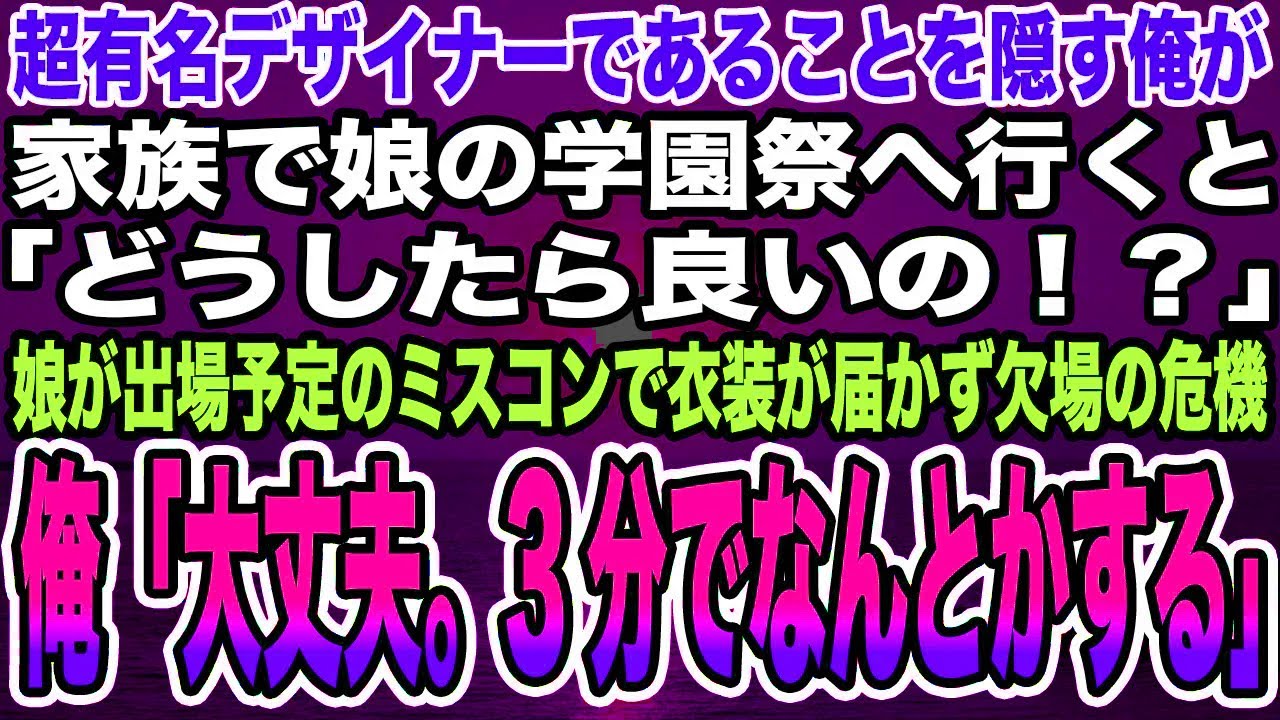 【感動する話】超有名デザイナーであることを隠す俺が家族で娘の学園祭へ行くと「どうしたら良いの！？」娘が出場予定のミスコンで衣装が届かず欠場の危機→俺「大丈夫。3分でなんとかする」【泣ける話】