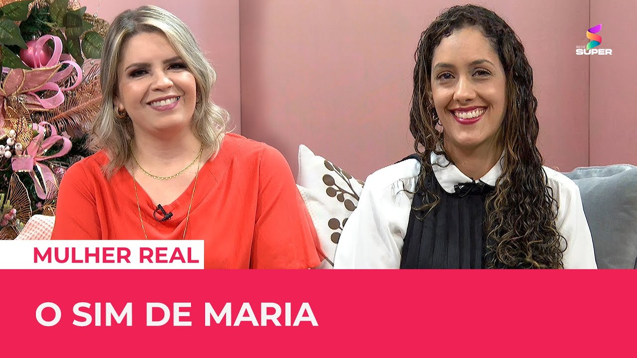 O sim de Maria | MULHER REAL