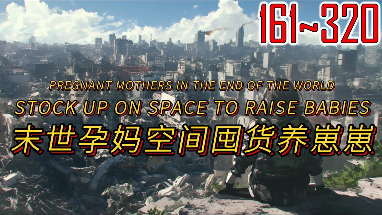 EP161~320 Pregnant Mothers In the End of the World：Stock Up on Space To Raise Babies