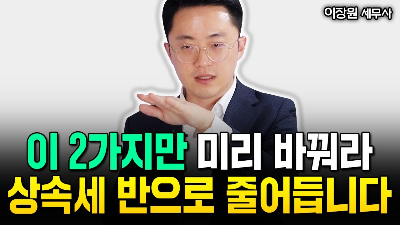 딱 이 2가지만 미리 바꾸세요. 상속세 확 줄어듭니다 | 이장원 세무사 3부