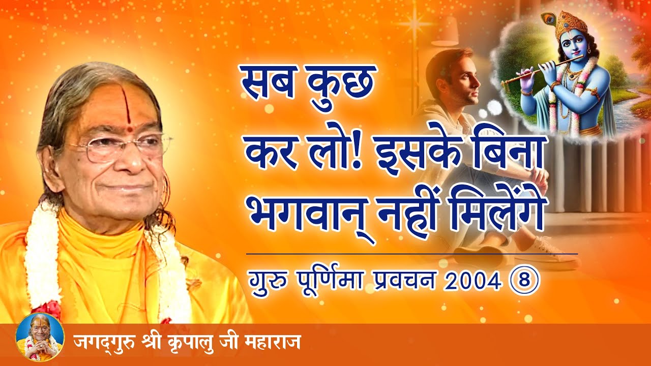 सब कुछ कर लो! इसके बिना भगवान् नहीं मिलेंगे | गुरु पूर्णिमा प्रवचन 2004 -8/8 | Jagadguru Kripalu Ji