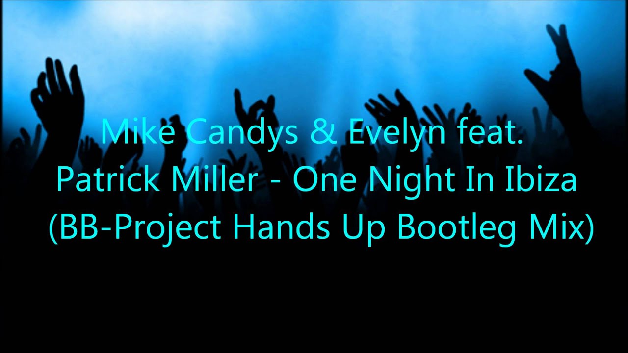 Mike Candys & Evelyn feat. Patrick Miller - One Night In Ibiza (BB-Project Hands Up Bootleg Mix)