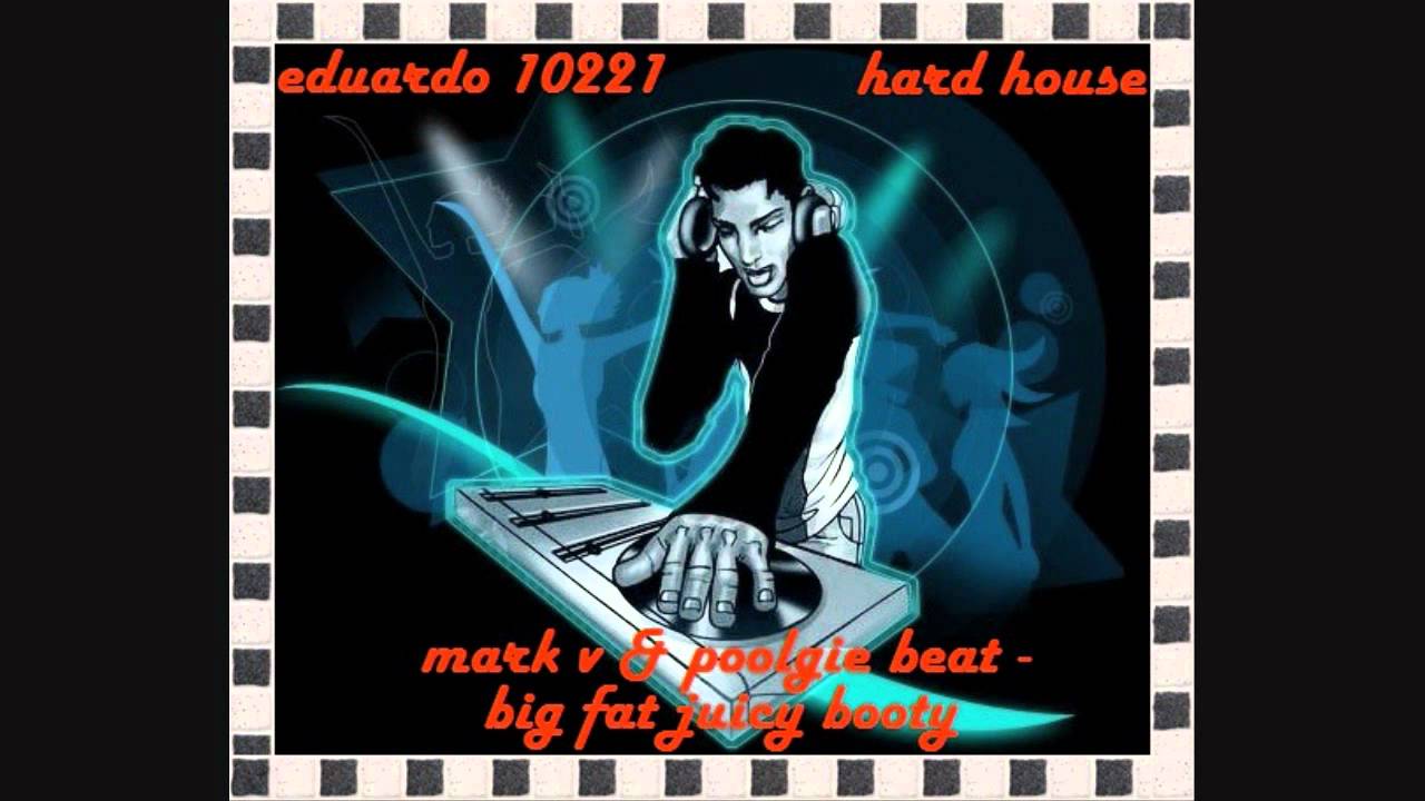 mark v  & poogie bear -  big fat juicy booty  ( hard house )