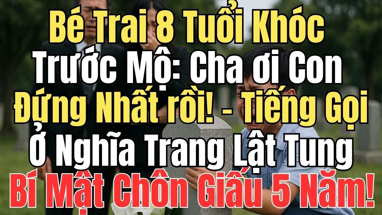 Bé Trai 8 Tuổi Khóc Trước Mộ: “Cha ơi, con đứng Nhất rồi!” – Tiếng Gọi Ở Nghĩa Trang Lật Tung Bí Mật