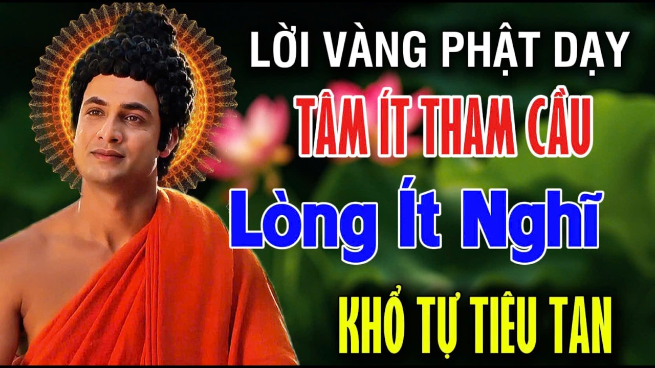 Lời Phật Dạy: TÂM ÍT THAM CẦU, KHỔ TỰ NHIÊN SẼ GIẢM, LÒNG ÍT NGHĨ,  PHIỀN NÃO TỰ TAN